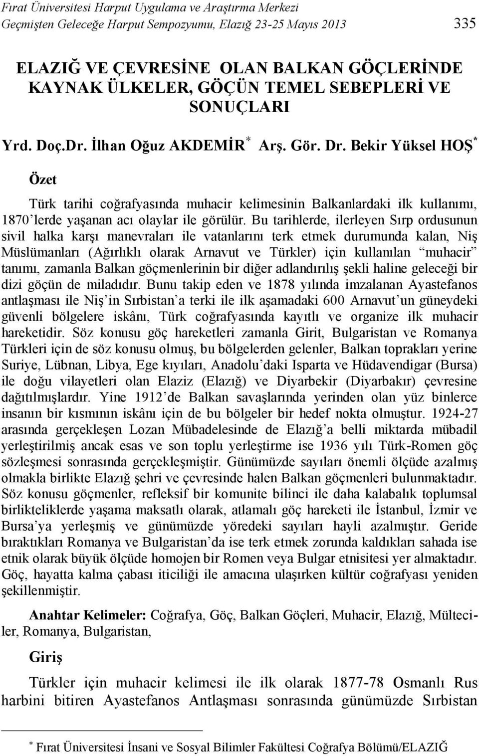Bekir Yüksel HOŞ * Özet Türk tarihi coğrafyasında muhacir kelimesinin Balkanlardaki ilk kullanımı, 1870 lerde yaşanan acı olaylar ile görülür.