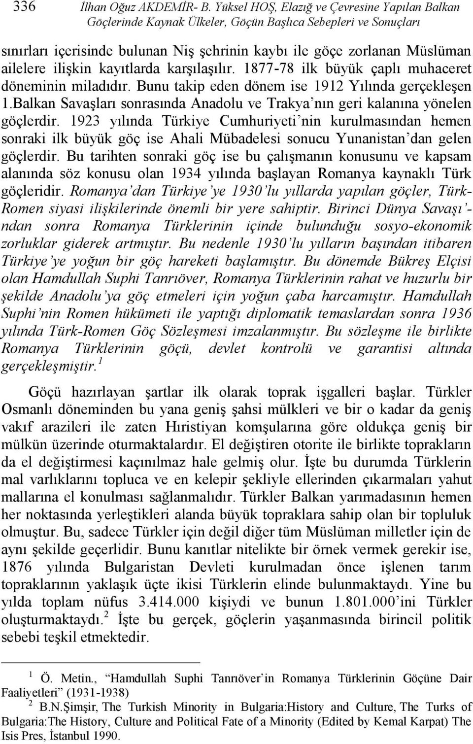 ilişkin kayıtlarda karşılaşılır. 1877-78 ilk büyük çaplı muhaceret döneminin miladıdır. Bunu takip eden dönem ise 1912 Yılında gerçekleşen 1.