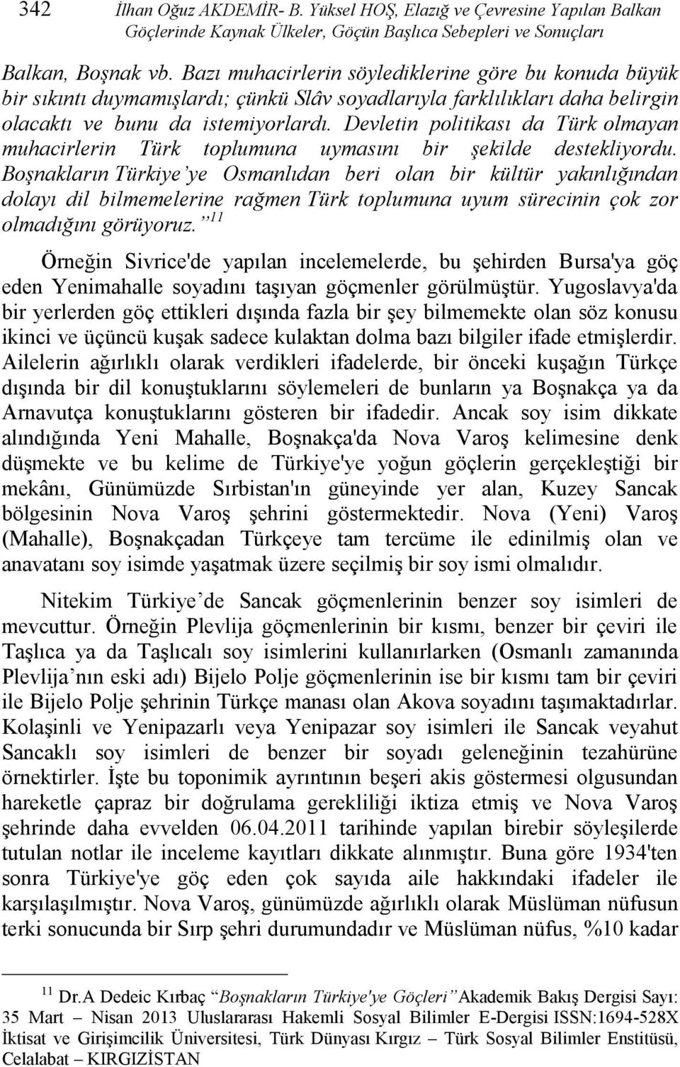 Devletin politikası da Türk olmayan muhacirlerin Türk toplumuna uymasını bir şekilde destekliyordu.