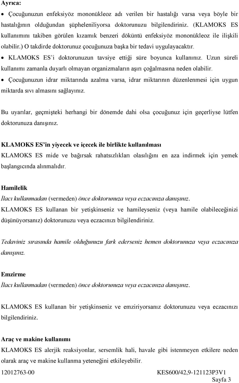 KLAMOKS ES i doktorunuzun tavsiye ettiği süre boyunca kullanınız. Uzun süreli kullanımı zamanla duyarlı olmayan organizmaların aşırı çoğalmasına neden olabilir.