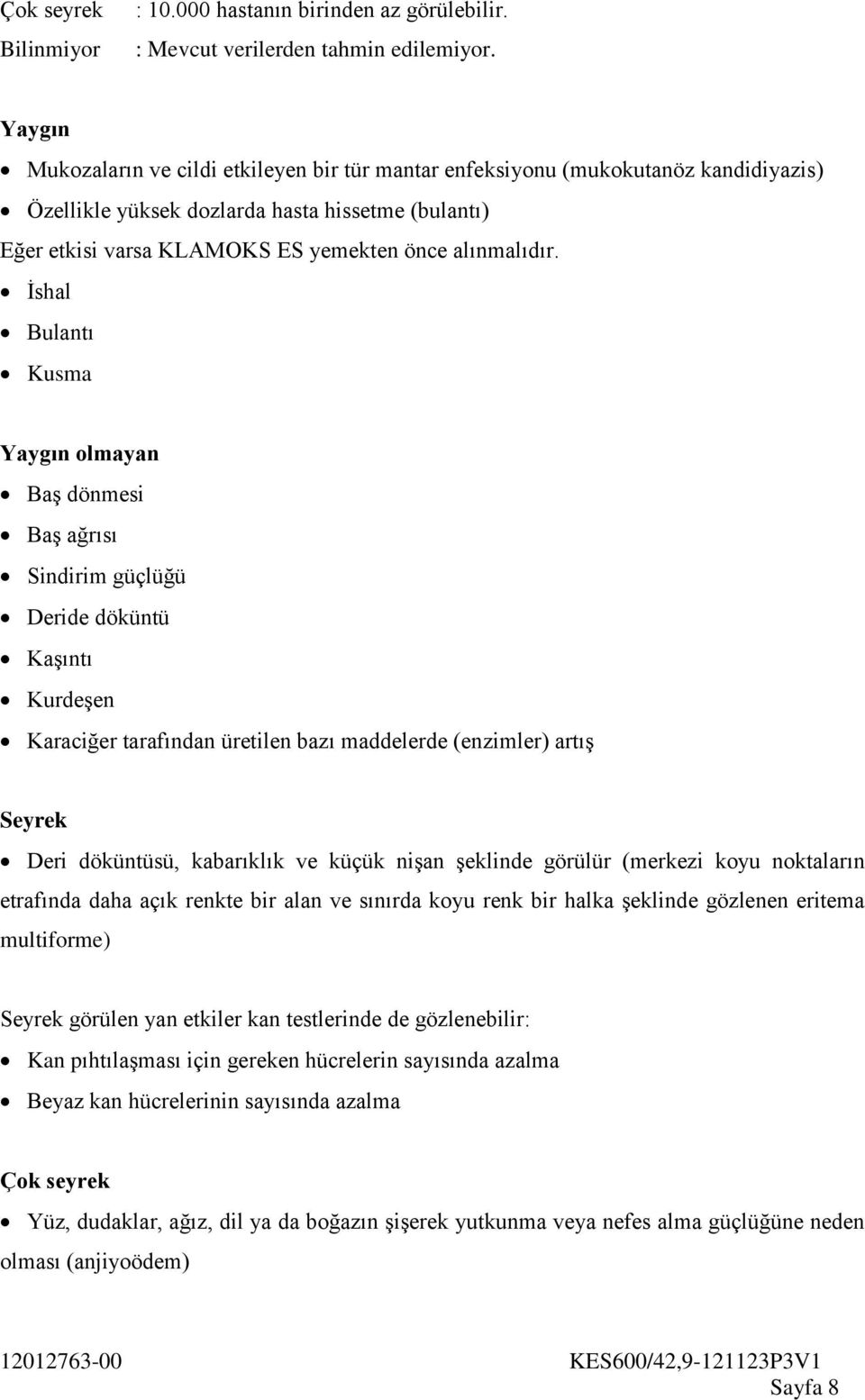 İshal Bulantı Kusma Yaygın olmayan Baş dönmesi Baş ağrısı Sindirim güçlüğü Deride döküntü Kaşıntı Kurdeşen Karaciğer tarafından üretilen bazı maddelerde (enzimler) artış Seyrek Deri döküntüsü,