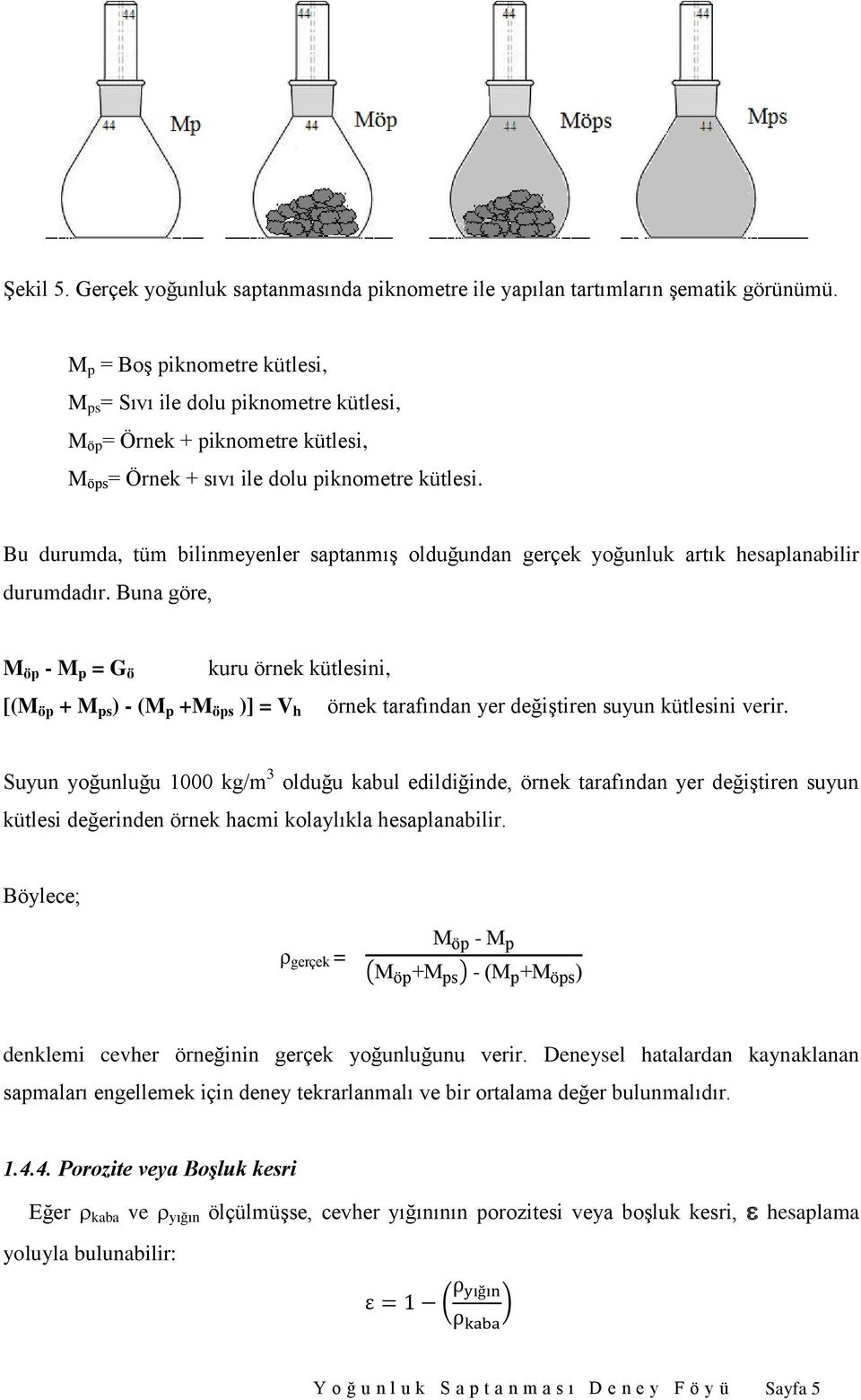 Bu durumda, tüm bilinmeyenler saptanmış olduğundan gerçek yoğunluk artık hesaplanabilir durumdadır.