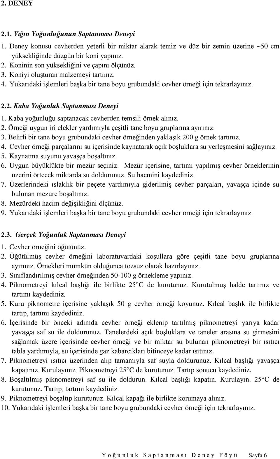 Kaba yoğunluğu saptanacak cevherden temsili örnek alınız. 2. Örneği uygun iri elekler yardımıyla çeşitli tane boyu gruplarına ayırınız. 3.