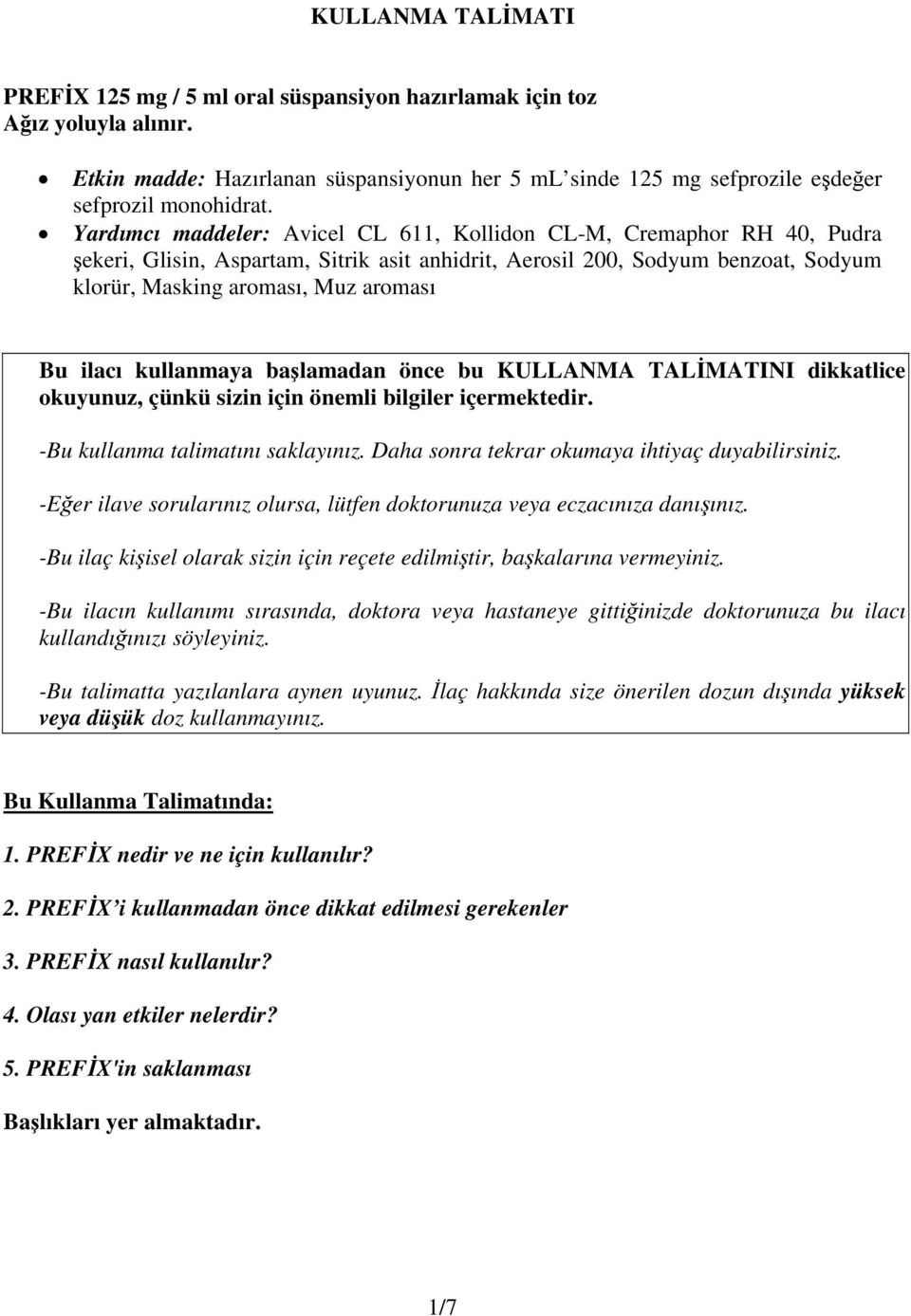 ilacı kullanmaya başlamadan önce bu KULLANMA TALİMATINI dikkatlice okuyunuz, çünkü sizin için önemli bilgiler içermektedir. -Bu kullanma talimatını saklayınız.