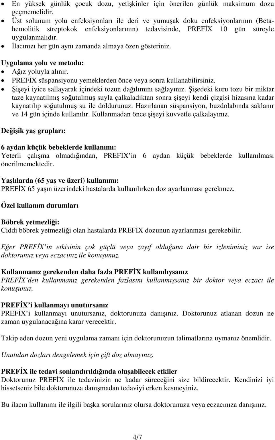 İlacınızı her gün aynı zamanda almaya özen gösteriniz. Uygulama yolu ve metodu: Ağız yoluyla alınır. PREFİX süspansiyonu yemeklerden önce veya sonra kullanabilirsiniz.