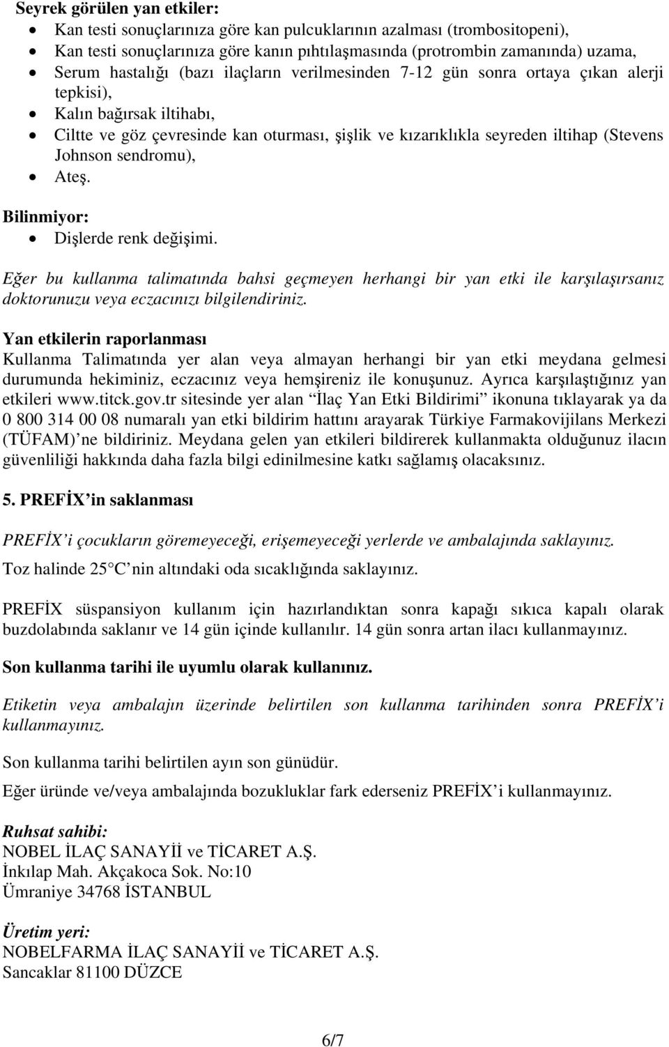 sendromu), Ateş. Bilinmiyor: Dişlerde renk değişimi. Eğer bu kullanma talimatında bahsi geçmeyen herhangi bir yan etki ile karşılaşırsanız doktorunuzu veya eczacınızı bilgilendiriniz.