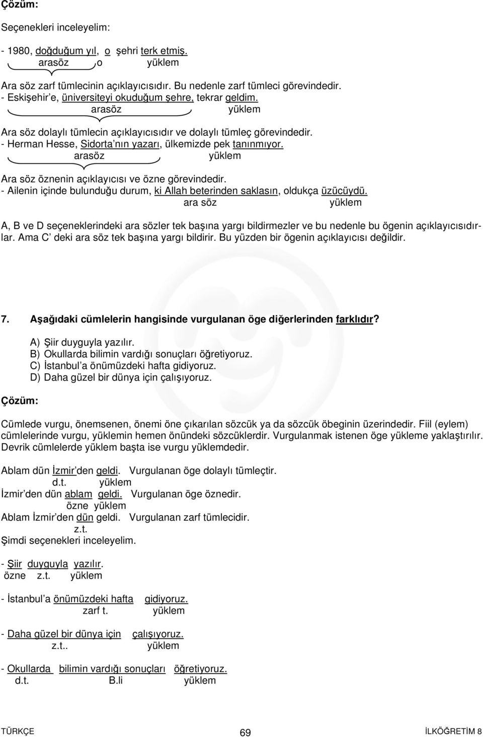 arasöz Ara söz öznenin açıklayıcısı ve özne görevindedir. - Ailenin içinde bulunduğu durum, ki Allah beterinden saklasın, oldukça üzücüydü.