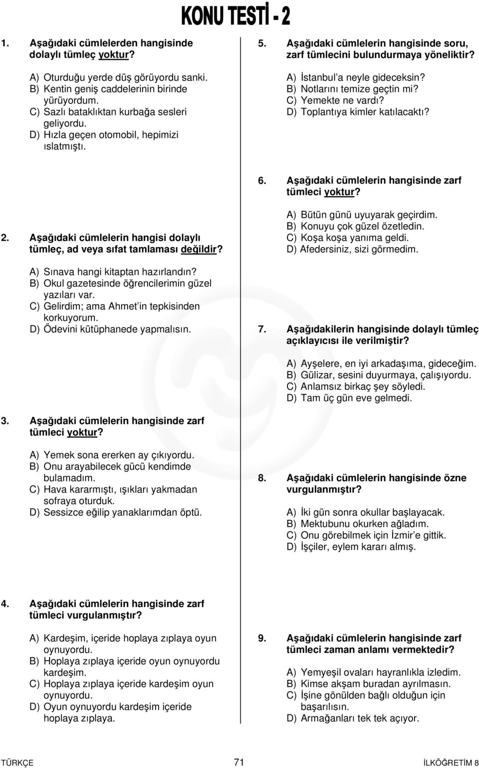 C) Yemekte ne vardı? D) Toplantıya kimler katılacaktı? 6. Aşağıdaki cümlelerin hangisinde zarf tümleci yoktur? 2. Aşağıdaki cümlelerin hangisi dolaylı tümleç, ad veya sıfat tamlaması değildir?