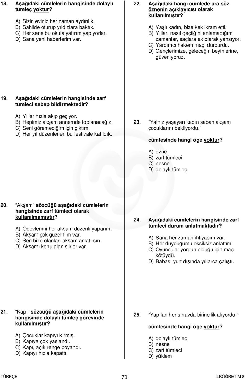 B) Yıllar, nasıl geçtiğini anlamadığım zamanlar, saçlara ak olarak yansıyor. C) Yardımcı hakem maçı durdurdu. D) Gençlerimize, geleceğin beyinlerine, güveniyoruz. 19.