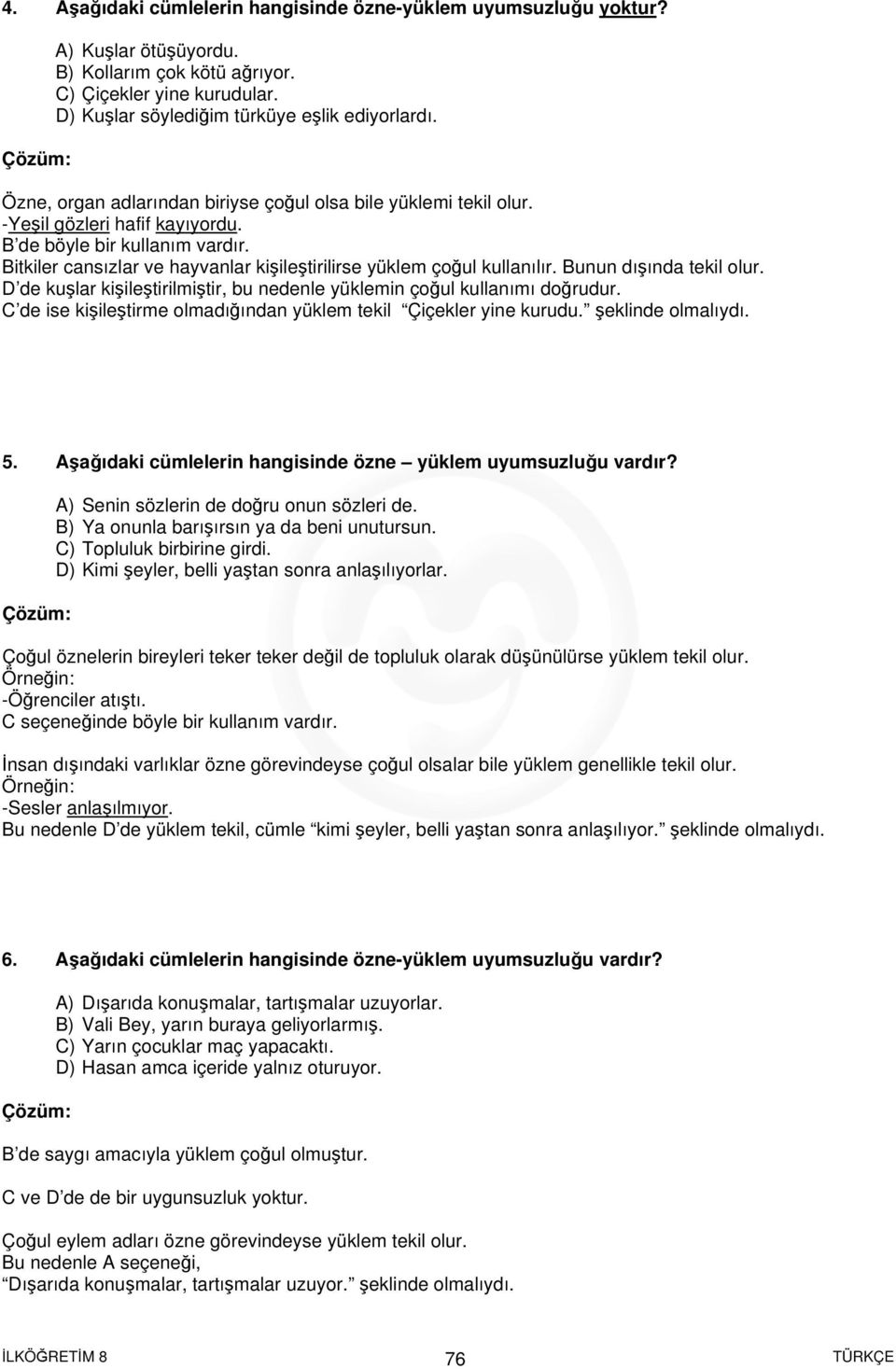 Bunun dışında tekil olur. D de kuşlar kişileştirilmiştir, bu nedenle in çoğul kullanımı doğrudur. C de ise kişileştirme olmadığından tekil Çiçekler yine kurudu. şeklinde olmalıydı. 5.