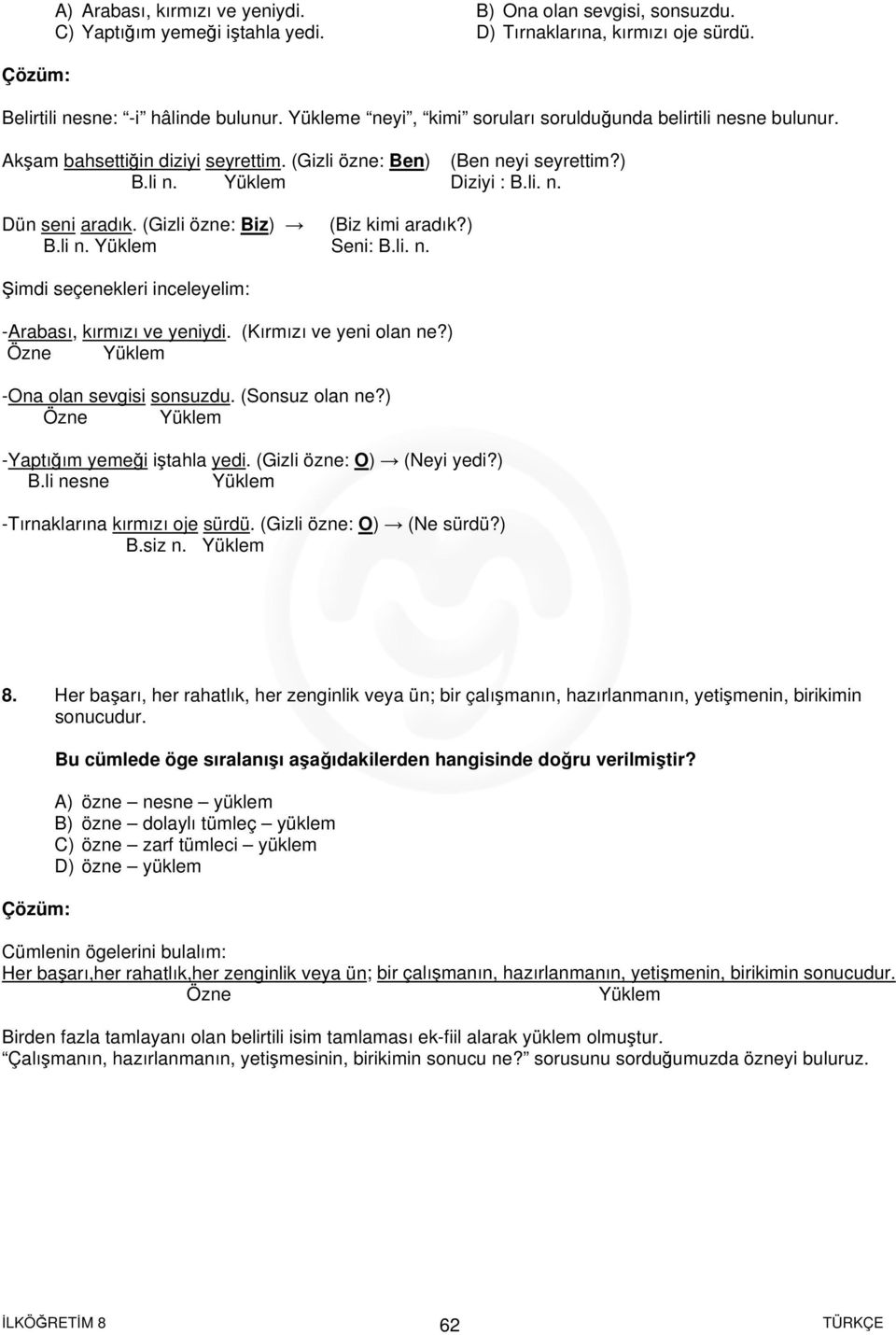 (Gizli özne: Biz) (Biz kimi aradık?) B.li n. Seni: B.li. n. Şimdi seçenekleri inceleyelim: -Arabası, kırmızı ve yeniydi. (Kırmızı ve yeni olan ne?) Özne -Ona olan sevgisi sonsuzdu. (Sonsuz olan ne?