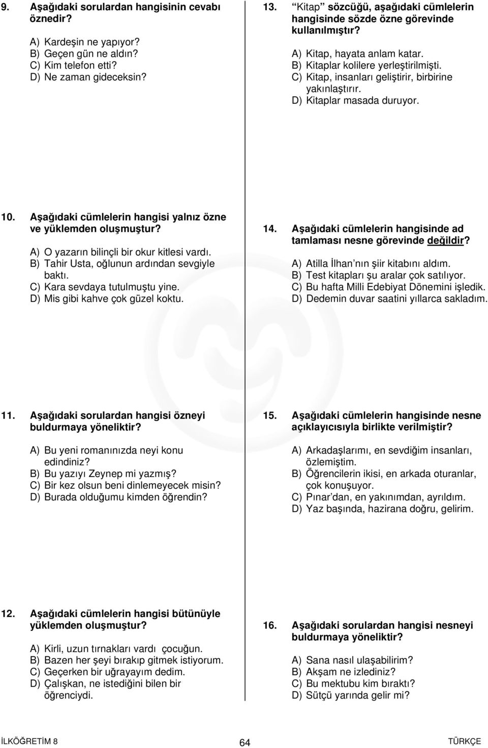 C) Kitap, insanları geliştirir, birbirine yakınlaştırır. D) Kitaplar masada duruyor. 10. Aşağıdaki cümlelerin hangisi yalnız özne ve den oluşmuştur? A) O yazarın bilinçli bir okur kitlesi vardı.