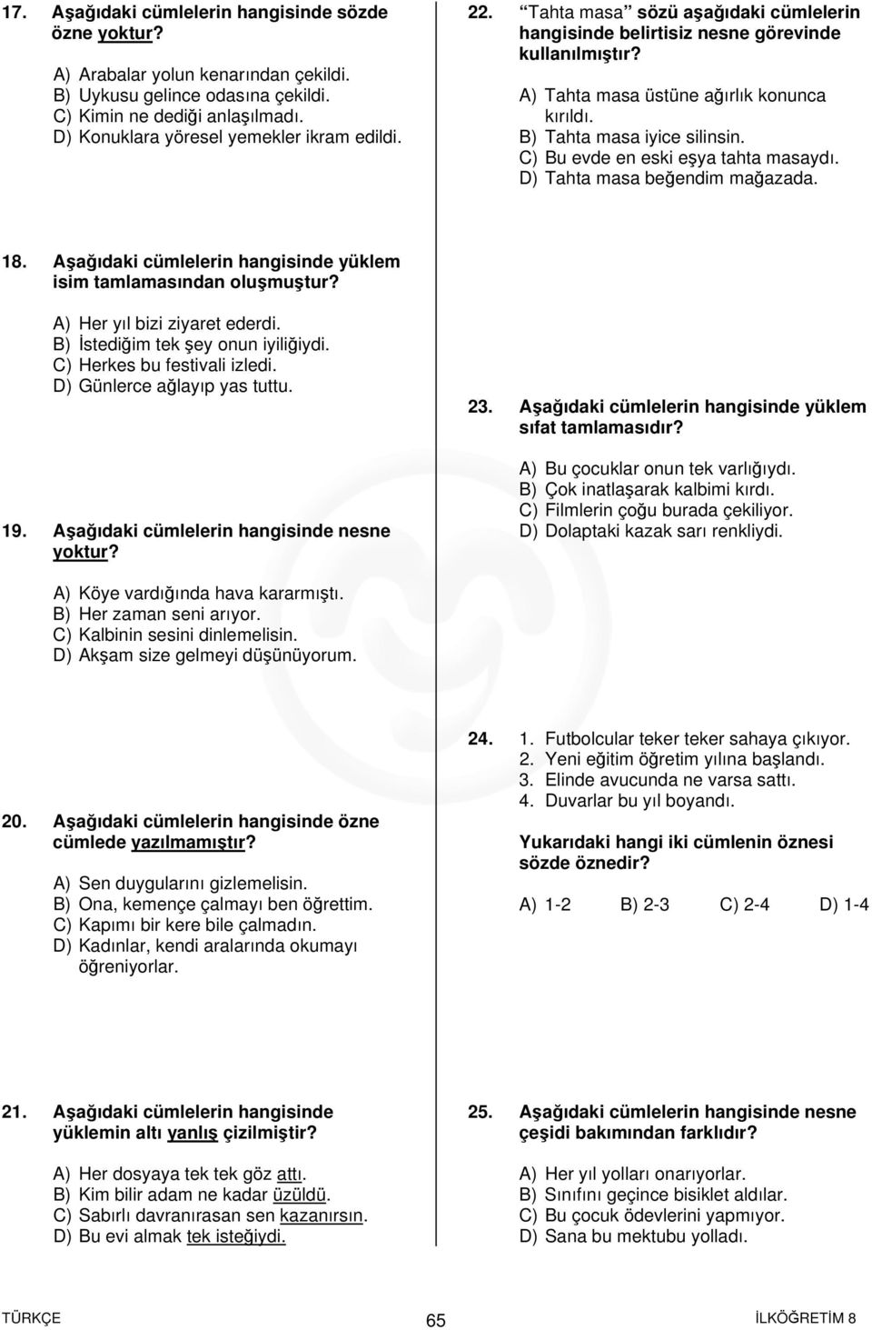 B) Tahta masa iyice silinsin. C) Bu evde en eski eşya tahta masaydı. D) Tahta masa beğendim mağazada. 18. Aşağıdaki cümlelerin hangisinde isim tamlamasından oluşmuştur? A) Her yıl bizi ziyaret ederdi.