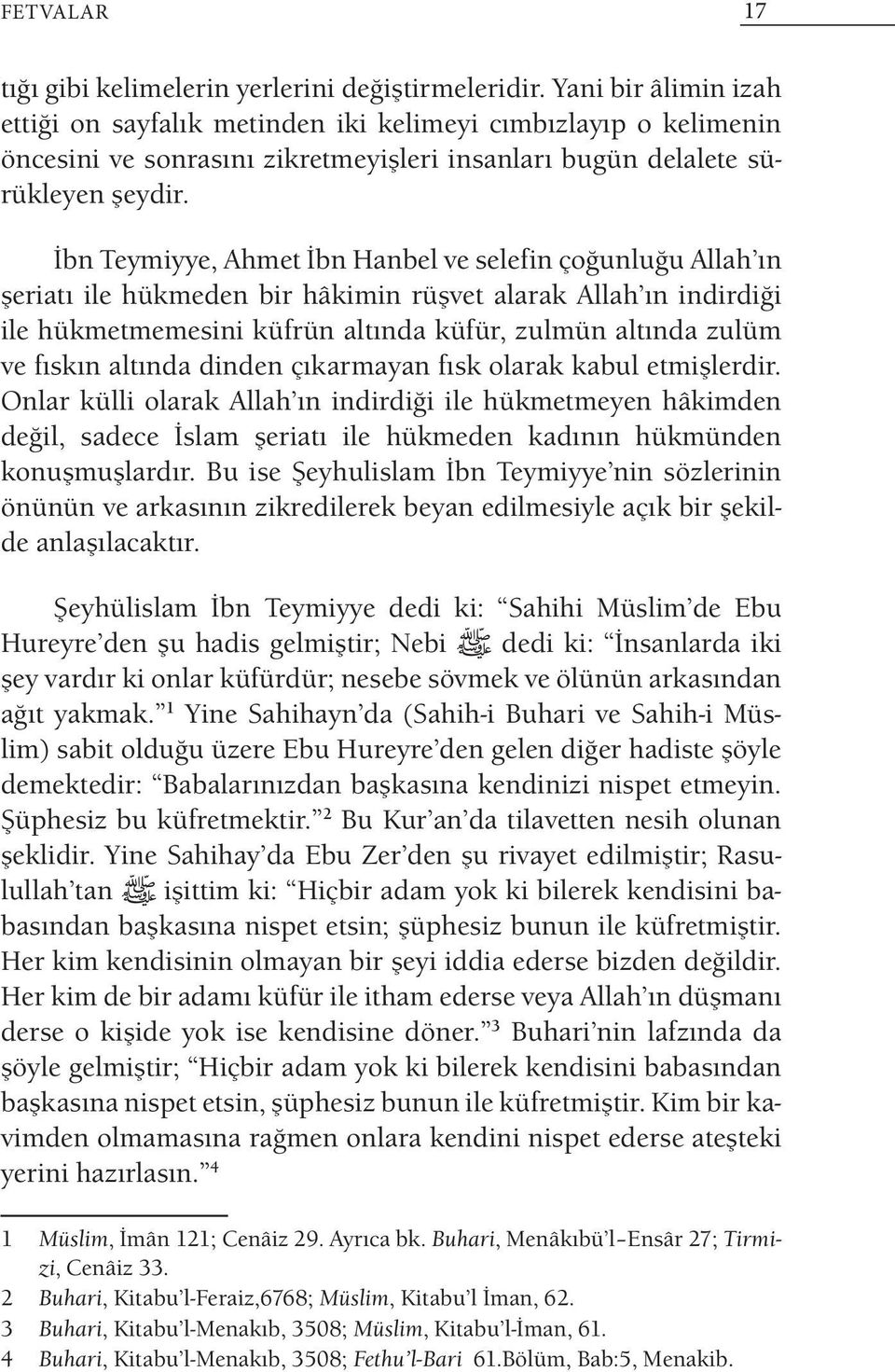 İbn Teymiyye, Ahmet İbn Hanbel ve selefin çoğunluğu Allah ın şeriatı ile hükmeden bir hâkimin rüşvet alarak Allah ın indirdiği ile hükmetmemesini küfrün altında küfür, zulmün altında zulüm ve fıskın