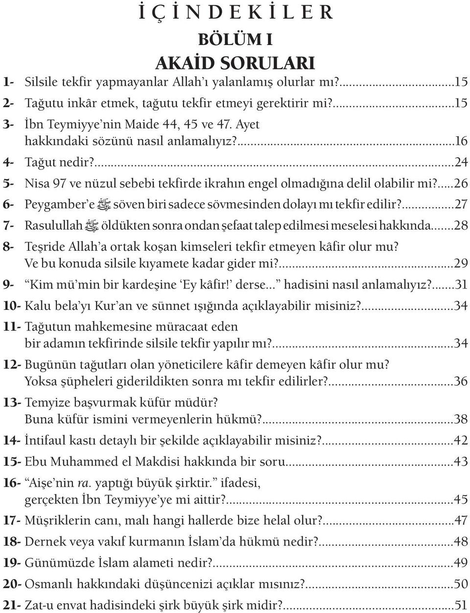 ...26 6- Peygamber e ﷺ söven biri sadece sövmesinden dolayı mı tekfir edilir?...27 7- Rasulullah ﷺ öldükten sonra ondan şefaat talep edilmesi meselesi hakkında.