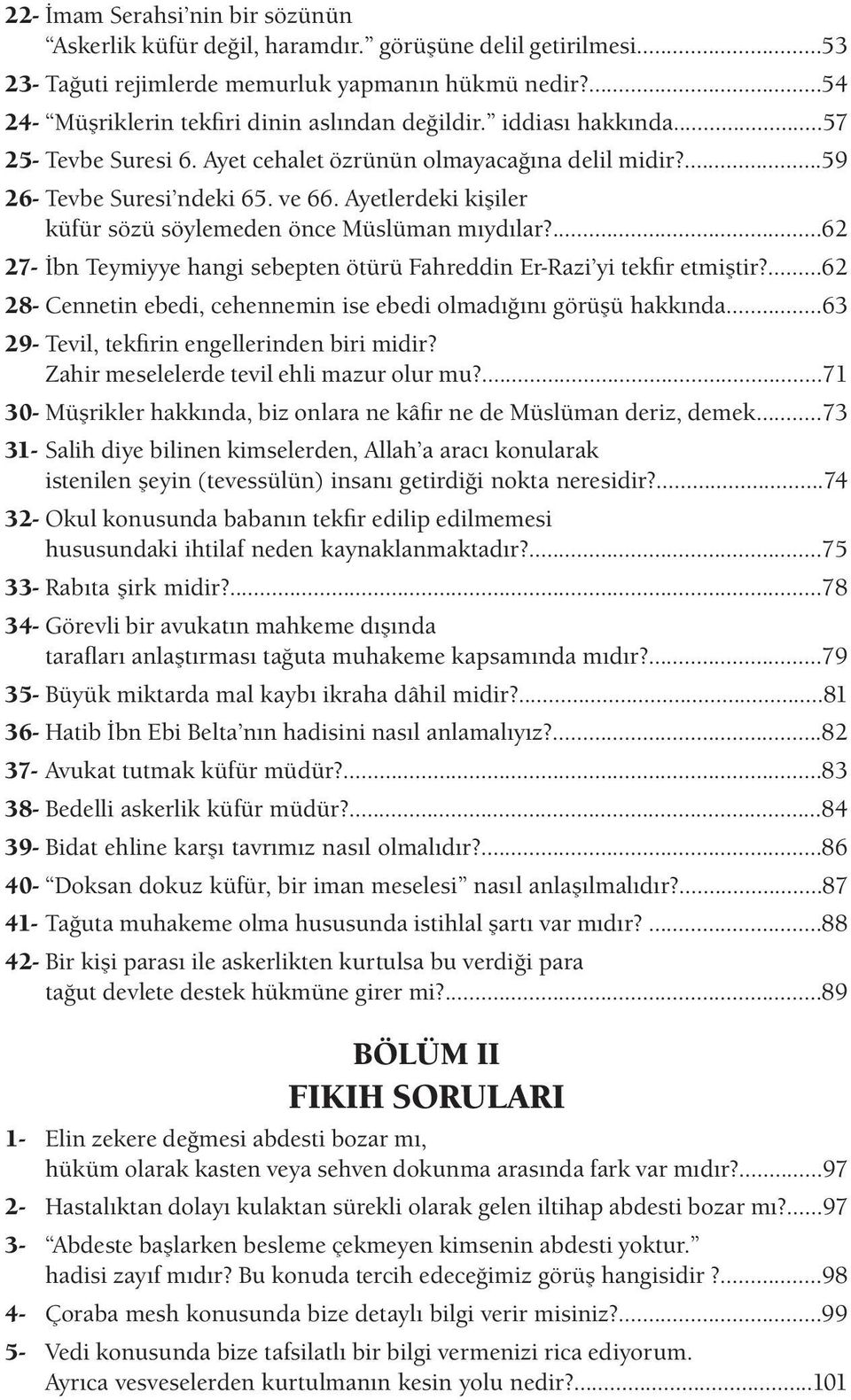 ...62 27- İbn Teymiyye hangi sebepten ötürü Fahreddin Er-Razi yi tekfir etmiştir?...62 28- Cennetin ebedi, cehennemin ise ebedi olmadığını görüşü hakkında.