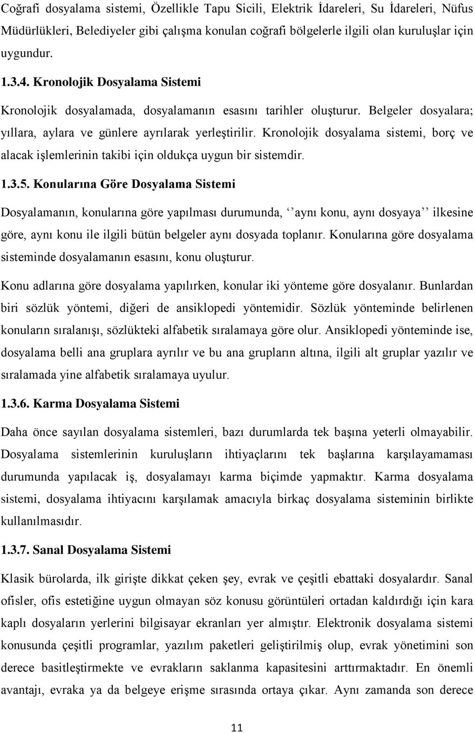 Kronolojik dosyalama sistemi, borç ve alacak işlemlerinin takibi için oldukça uygun bir sistemdir. 1.3.5.