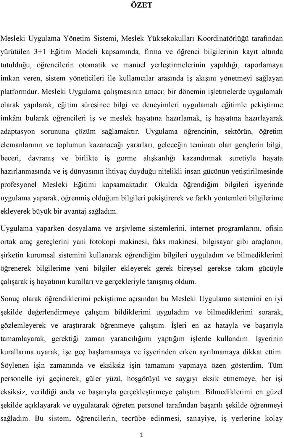 Mesleki Uygulama çalışmasının amacı; bir dönemin işletmelerde uygulamalı olarak yapılarak, eğitim süresince bilgi ve deneyimleri uygulamalı eğitimle pekiştirme imkânı bularak öğrencileri iş ve meslek