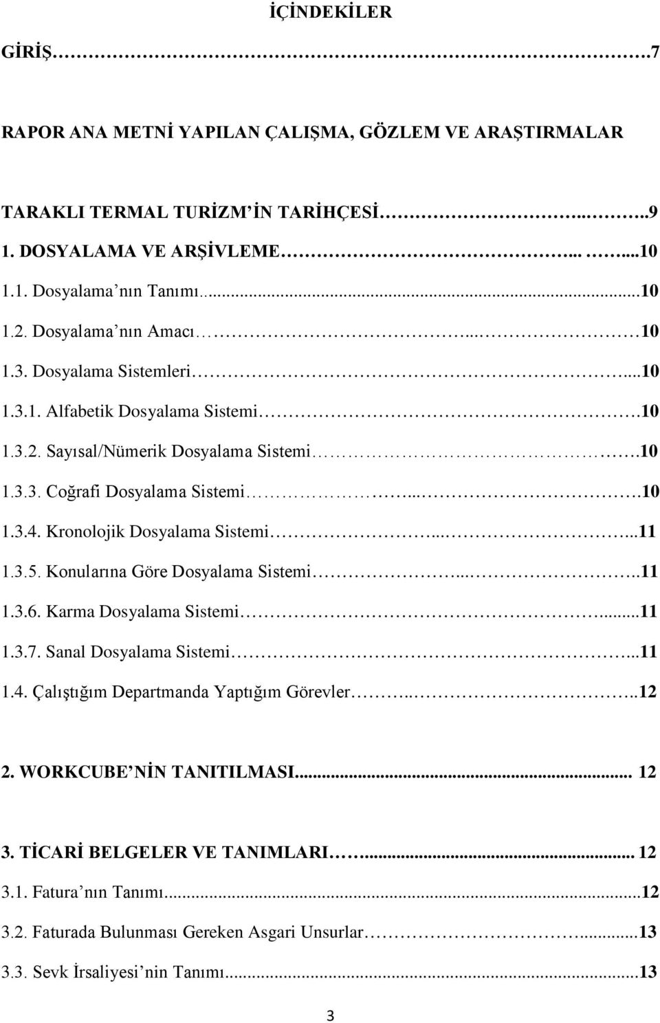 Kronolojik Dosyalama Sistemi......11 1.3.5. Konularına Göre Dosyalama Sistemi.....11 1.3.6. Karma Dosyalama Sistemi...11 1.3.7. Sanal Dosyalama Sistemi...11 1.4.