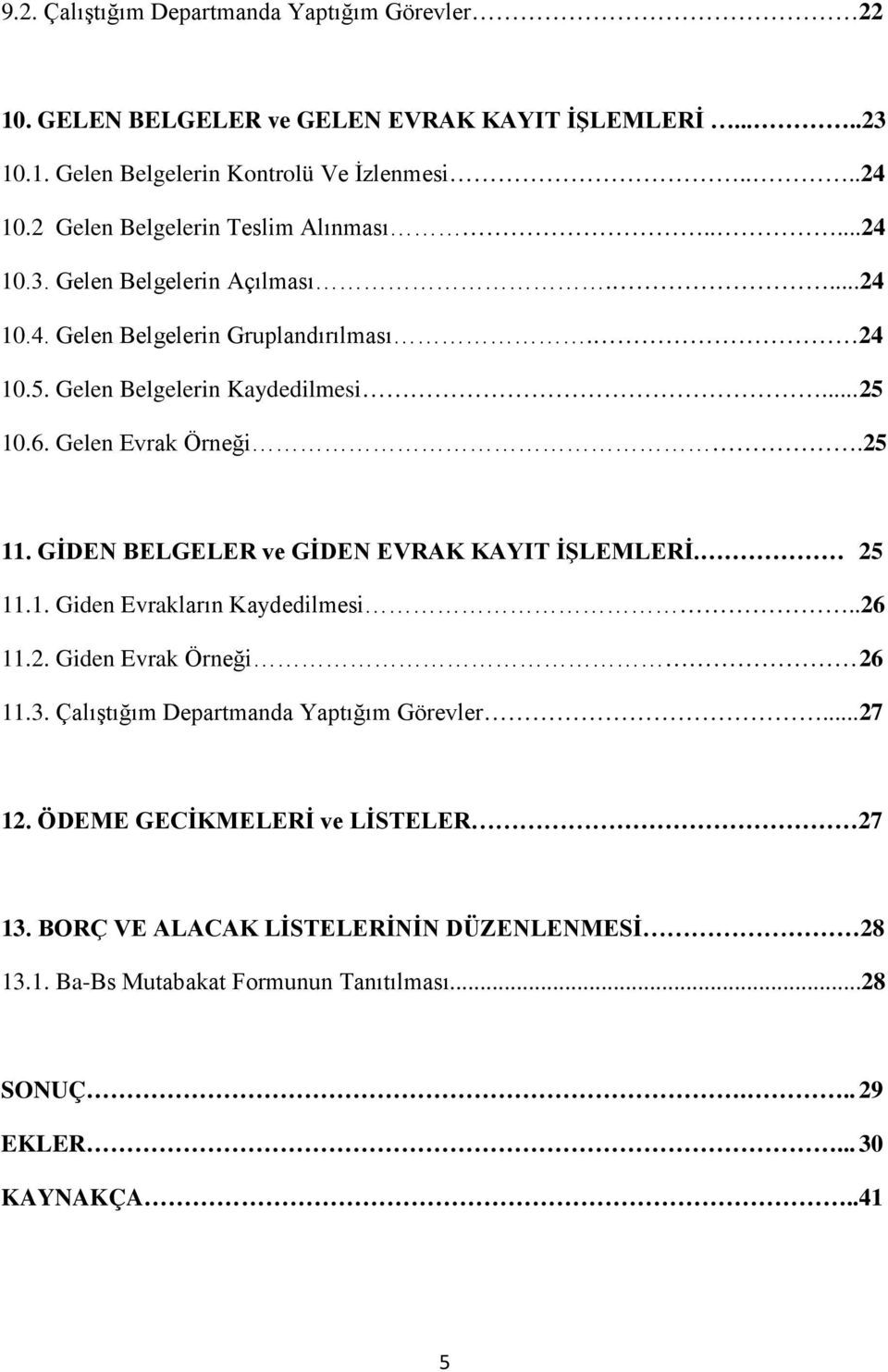 Gelen Evrak Örneği.25 11. GİDEN BELGELER ve GİDEN EVRAK KAYIT İŞLEMLERİ. 25 11.1. Giden Evrakların Kaydedilmesi..26 11.2. Giden Evrak Örneği 26 11.3.