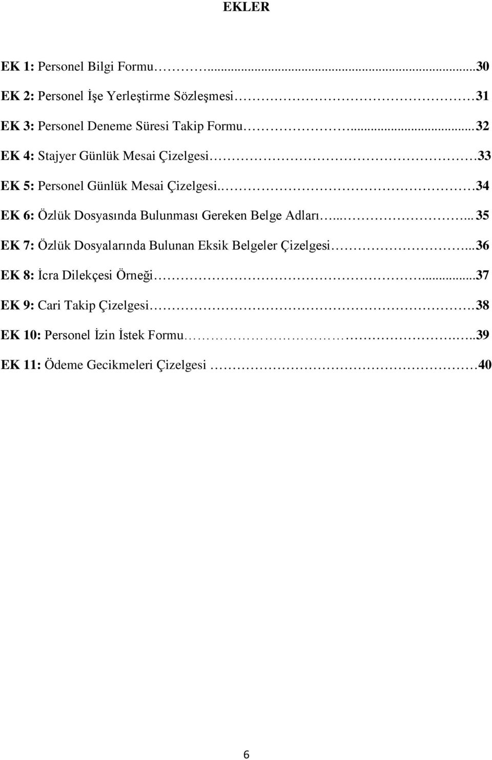 .. 32 EK 4: Stajyer Günlük Mesai Çizelgesi 33 EK 5: Personel Günlük Mesai Çizelgesi.