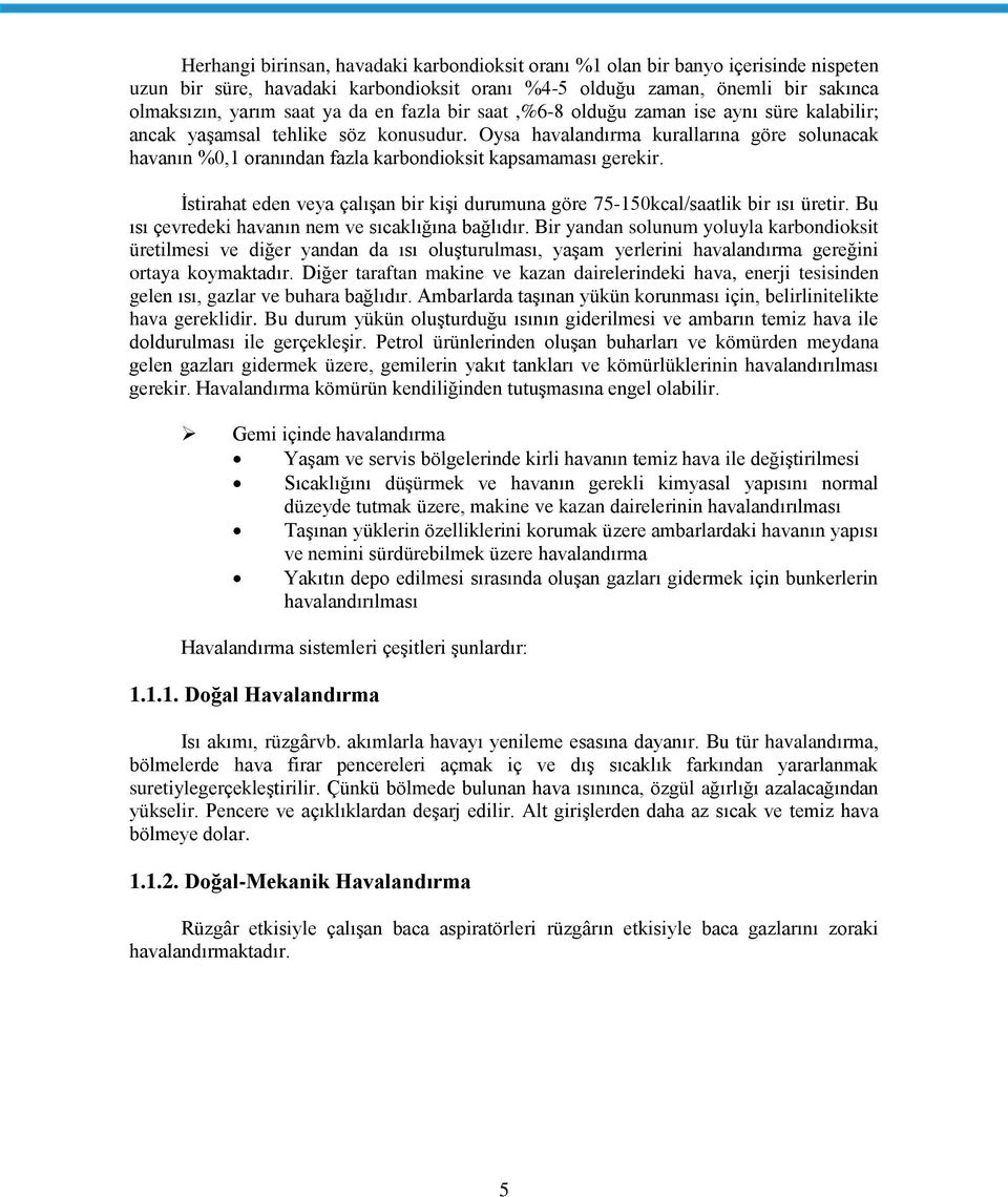 Oysa havalandırma kurallarına göre solunacak havanın %0,1 oranından fazla karbondioksit kapsamaması gerekir. İstirahat eden veya çalışan bir kişi durumuna göre 75-150kcal/saatlik bir ısı üretir.