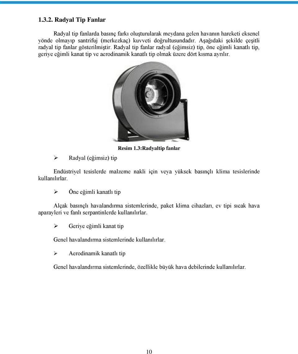 Radyal tip fanlar radyal (eğimsiz) tip, öne eğimli kanatlı tip, geriye eğimli kanat tip ve aerodinamik kanatlı tip olmak üzere dört kısma ayrılır. Radyal (eğimsiz) tip Resim 1.