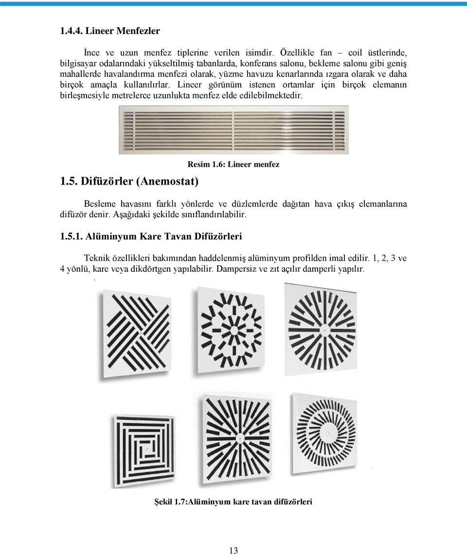 olarak ve daha birçok amaçla kullanılırlar. Lineer görünüm istenen ortamlar için birçok elemanın birleşmesiyle metrelerce uzunlukta menfez elde edilebilmektedir. 1.5. Difüzörler (Anemostat) Resim 1.