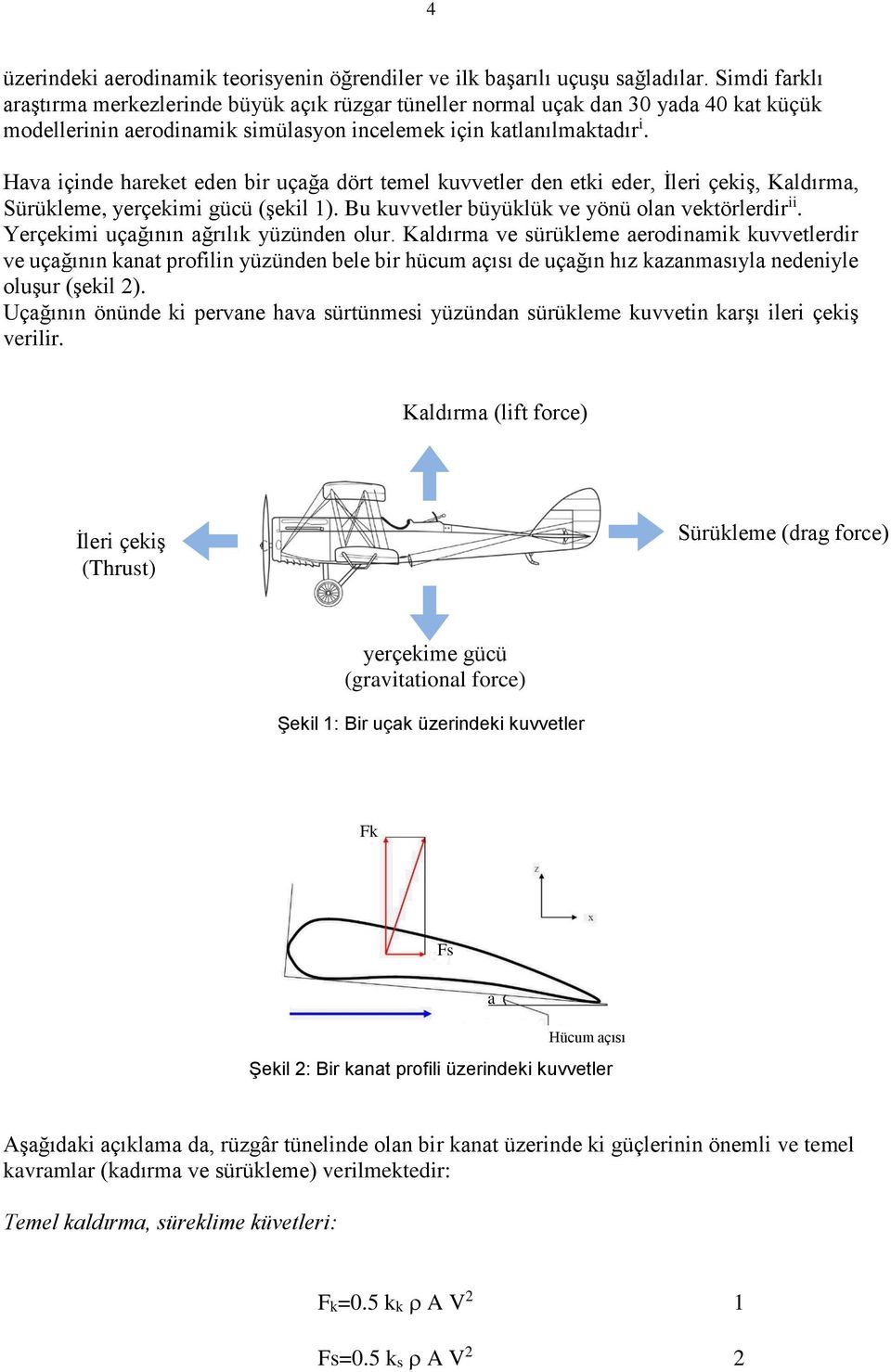 Hava içinde hareket eden bir uçağa dört temel kuvvetler den etki eder, İleri çekiş, Kaldırma, Sürükleme, yerçekimi gücü (şekil 1). Bu kuvvetler büyüklük ve yönü olan vektörlerdir ii.