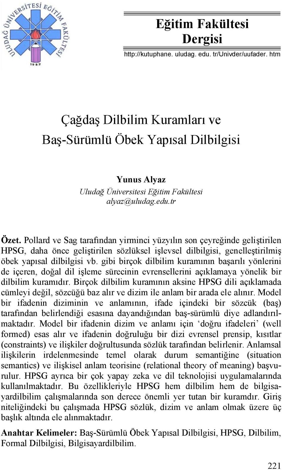 Pollard ve Sag tarafından yirminci yüzyılın son çeyreğinde geliştirilen HPSG, daha önce geliştirilen sözlüksel işlevsel dilbilgisi, genelleştirilmiş öbek yapısal dilbilgisi vb.