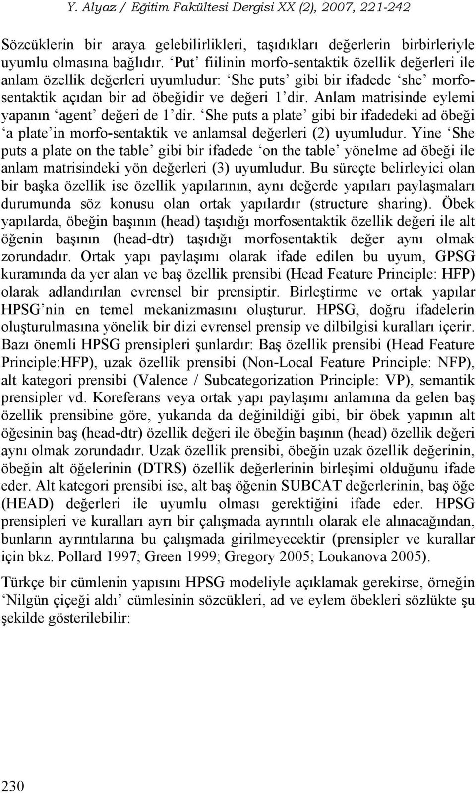 Anlam matrisinde eylemi yapanın agent değeri de 1 dir. She puts a plate gibi bir ifadedeki ad öbeği a plate in morfo-sentaktik ve anlamsal değerleri (2) uyumludur.