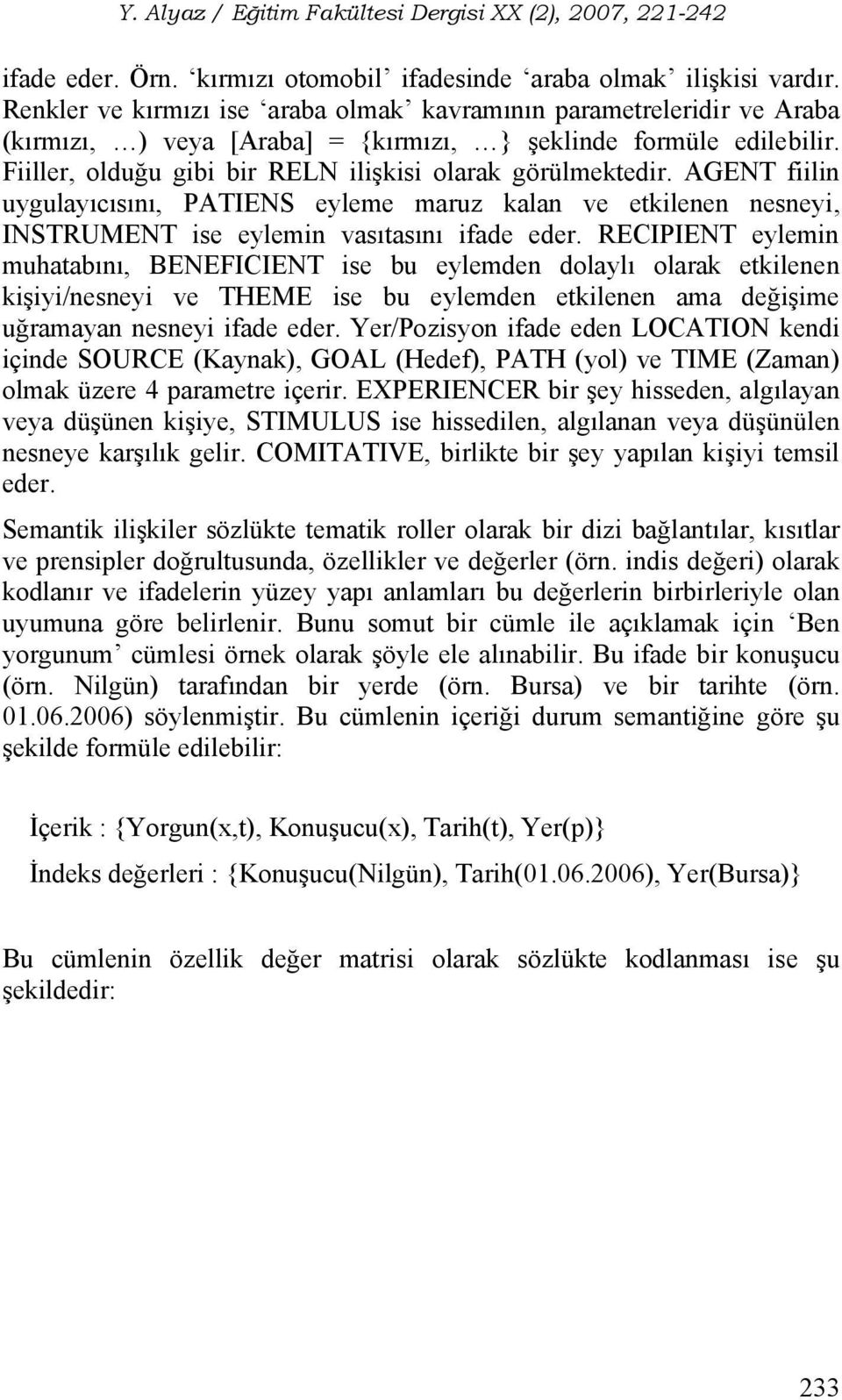 AGENT fiilin uygulayıcısını, PATIENS eyleme maruz kalan ve etkilenen nesneyi, INSTRUMENT ise eylemin vasıtasını ifade eder.