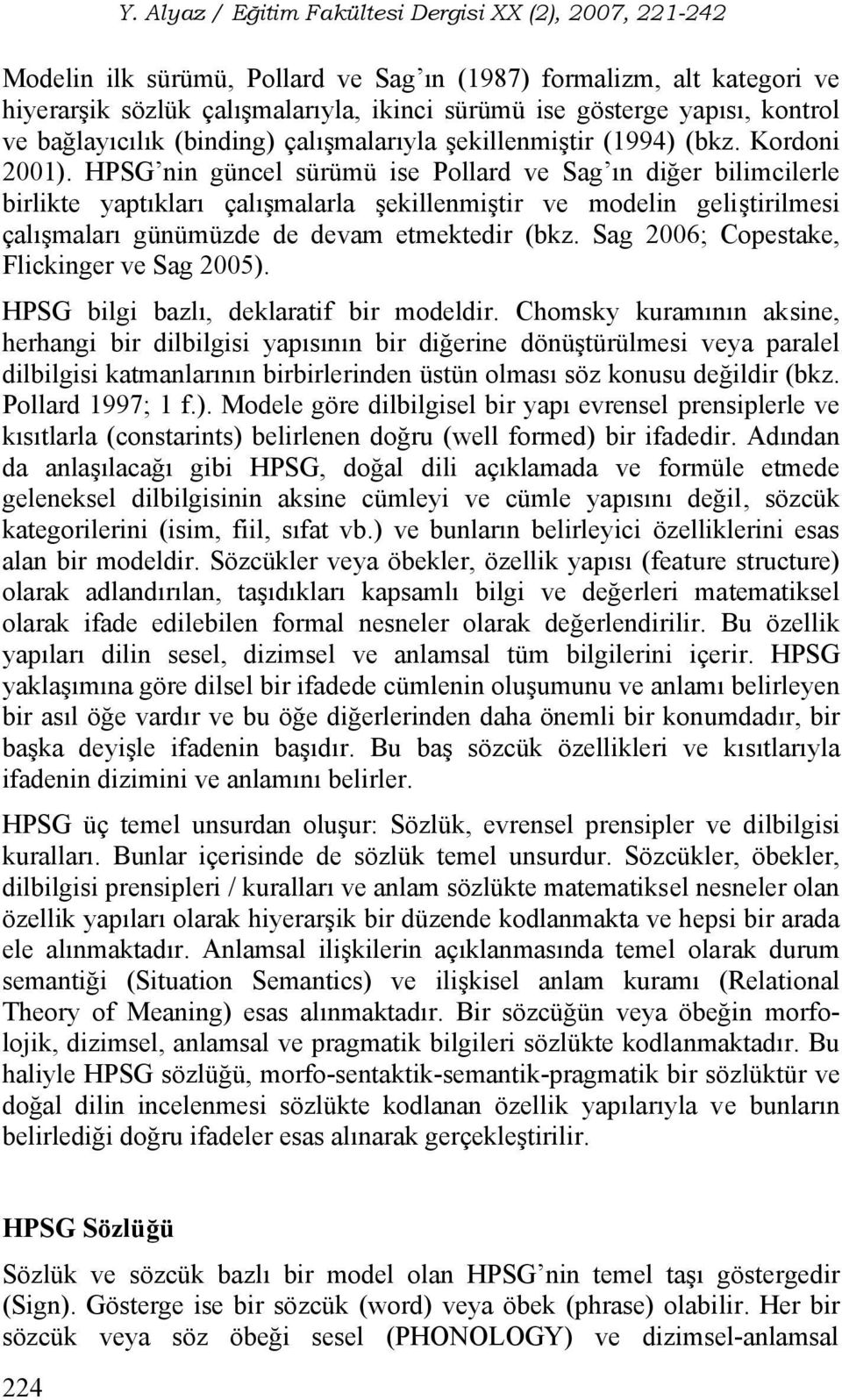 HPSG nin güncel sürümü ise Pollard ve Sag ın diğer bilimcilerle birlikte yaptıkları çalışmalarla şekillenmiştir ve modelin geliştirilmesi çalışmaları günümüzde de devam etmektedir (bkz.