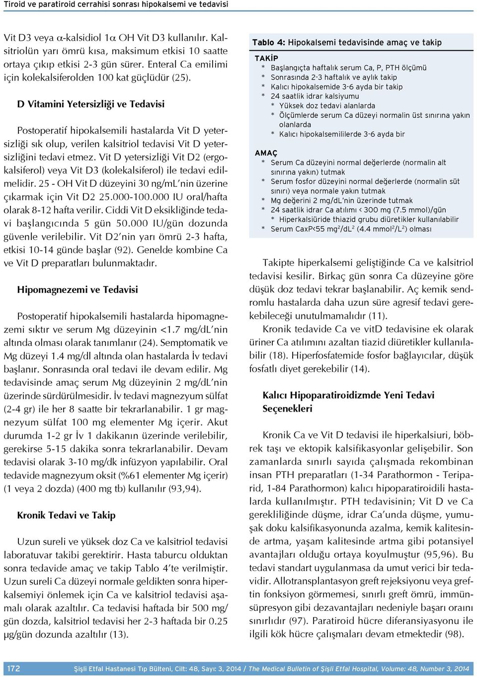 D Vitamini Yetersizliği ve Tedavisi Postoperatif hipokalsemili hastalarda Vit D yetersizliği sık olup, verilen kalsitriol tedavisi Vit D yetersizliğini tedavi etmez.