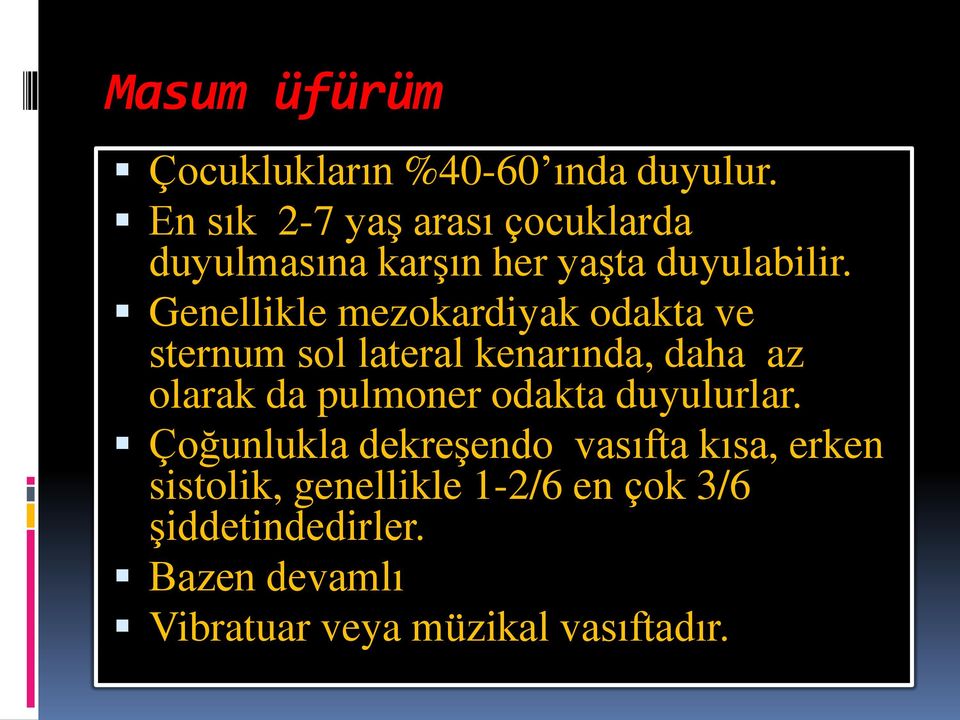 Genellikle mezokardiyak odakta ve sternum sol lateral kenarında, daha az olarak da pulmoner