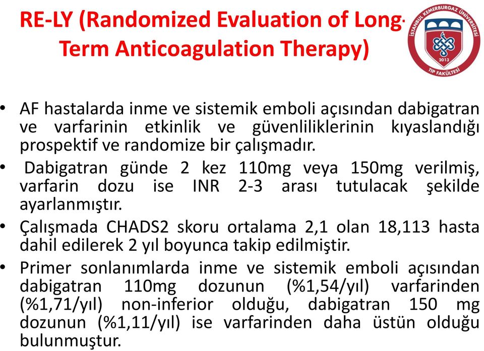 Dabigatran günde 2 kez 110mg veya 150mg verilmiş, varfarin dozu ise INR 2-3 arası tutulacak şekilde ayarlanmıştır.