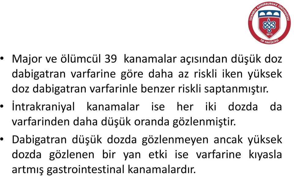 İntrakraniyal kanamalar ise her iki dozda da varfarinden daha düşük oranda gözlenmiştir.