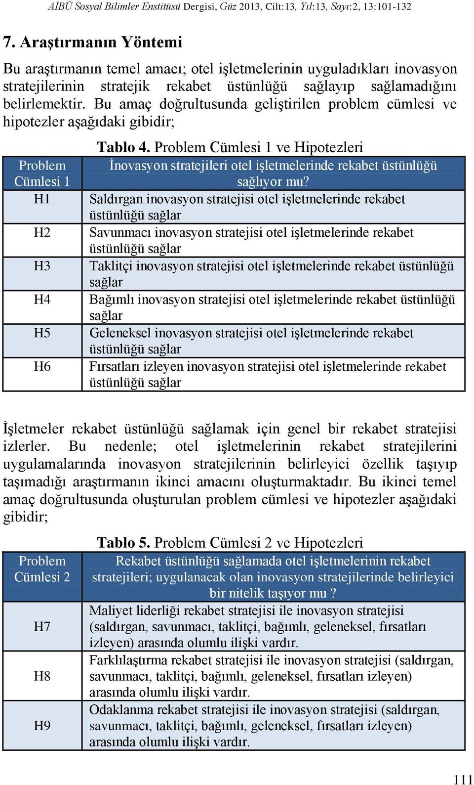 Bu amaç doğrultusunda geliştirilen problem cümlesi ve hipotezler aşağıdaki gibidir; Problem Cümlesi 1 H1 H2 H3 H4 H5 H6 Tablo 4.