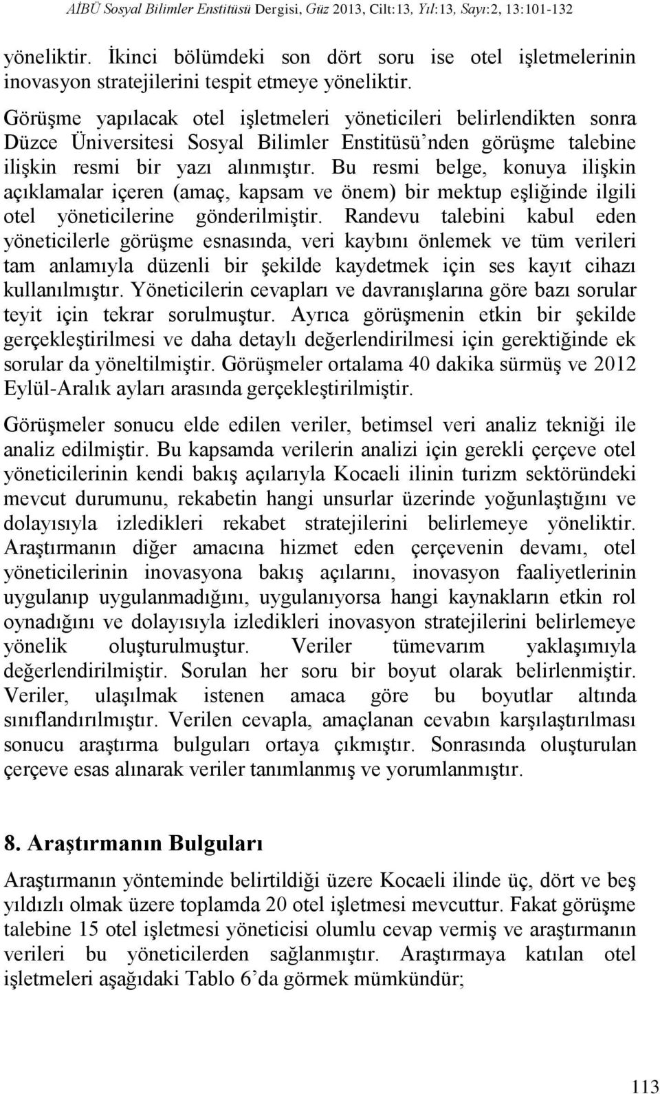 Görüşme yapılacak otel işletmeleri yöneticileri belirlendikten sonra Düzce Üniversitesi Sosyal Bilimler Enstitüsü nden görüşme talebine ilişkin resmi bir yazı alınmıştır.