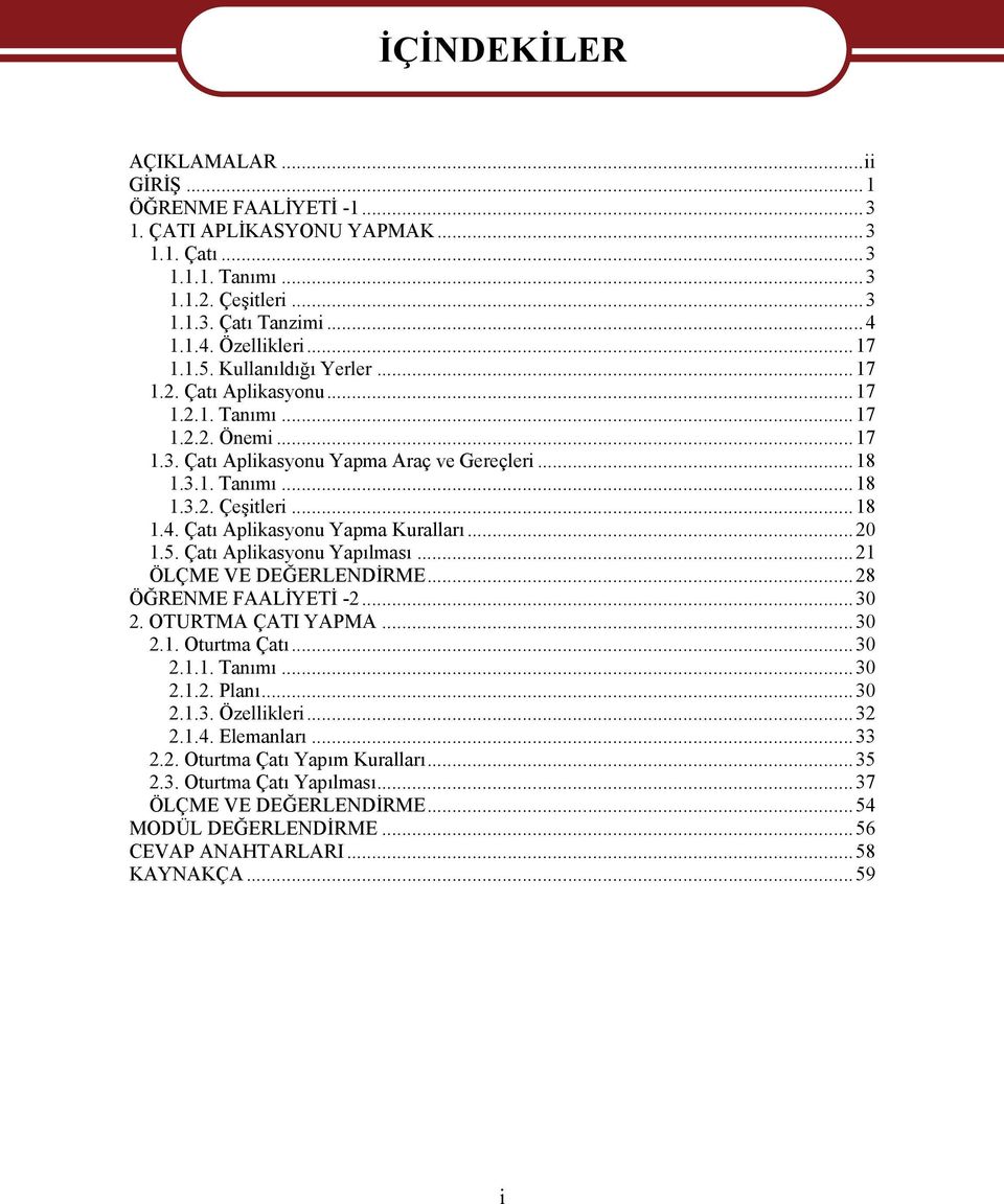 Çatı Aplikasyonu Yapma Kuralları...20 1.5. Çatı Aplikasyonu Yapılması...21 ÖLÇME VE DEĞERLENDİRME...28 ÖĞRENME FAALİYETİ -2...30 2. OTURTMA ÇATI YAPMA...30 2.1. Oturtma Çatı...30 2.1.1. Tanımı...30 2.1.2. Planı.