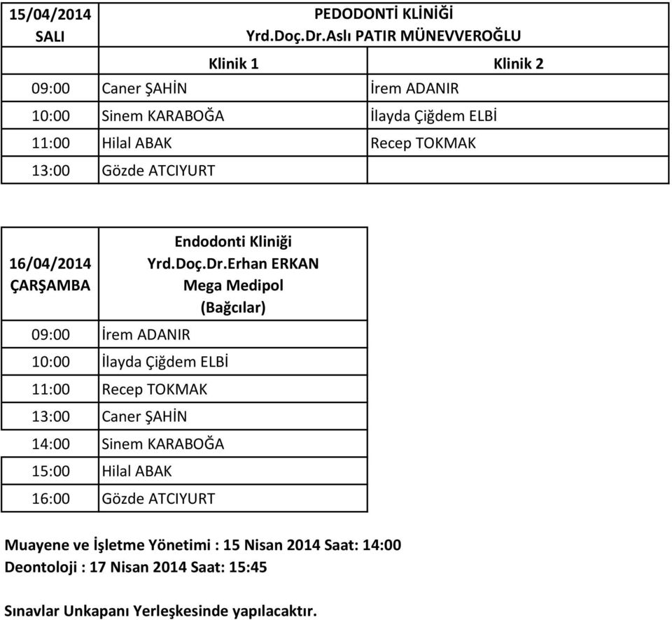 Aslı PATIR MÜNEVVEROĞLU 16/04/2014 ÇARŞAMBA 09:00 İrem ADANIR 10:00 İlayda Çiğdem ELBİ 11:00 Recep TOKMAK 13:00 Caner ŞAHİN 14:00 Sinem