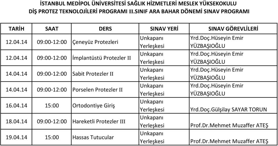 04.14 09:00-12:00 Hareketli Protezler III 19.04.14 15:00 Hassas Tutucular Yrd.Doç.Hüseyin Emir YÜZBAŞIOĞLU Yrd.Doç.Hüseyin Emir YÜZBAŞIOĞLU Yrd.Doç.Hüseyin Emir YÜZBAŞIOĞLU Yrd.Doç.Hüseyin Emir YÜZBAŞIOĞLU Yrd.Doç.Gülşilay SAYAR TORUN Prof.