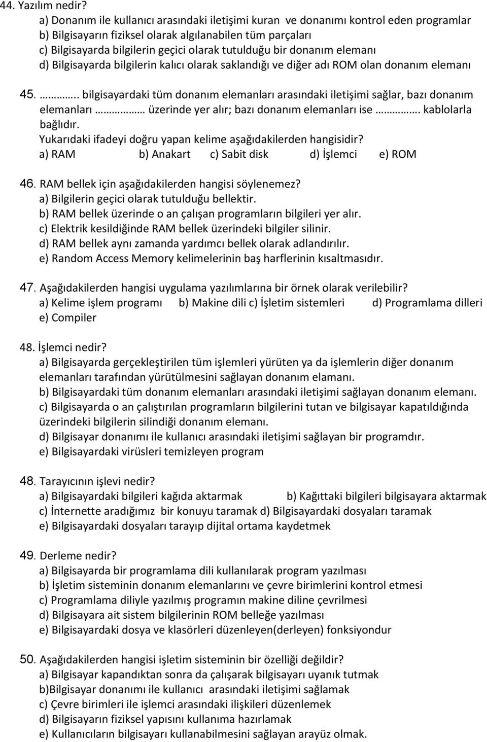 bir donanım elemanı d) Bilgisayarda bilgilerin kalıcı olarak saklandığı ve diğer adı ROM olan donanım elemanı 45.