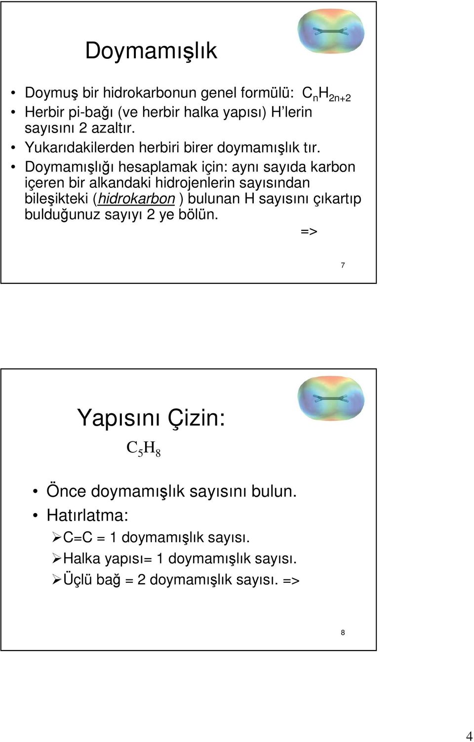 Doymamışlığı hesaplamak için: aynı sayıda karbon içeren bir alkandaki hidrojenlerin sayısından bileşikteki (hidrokarbon ) bulunan