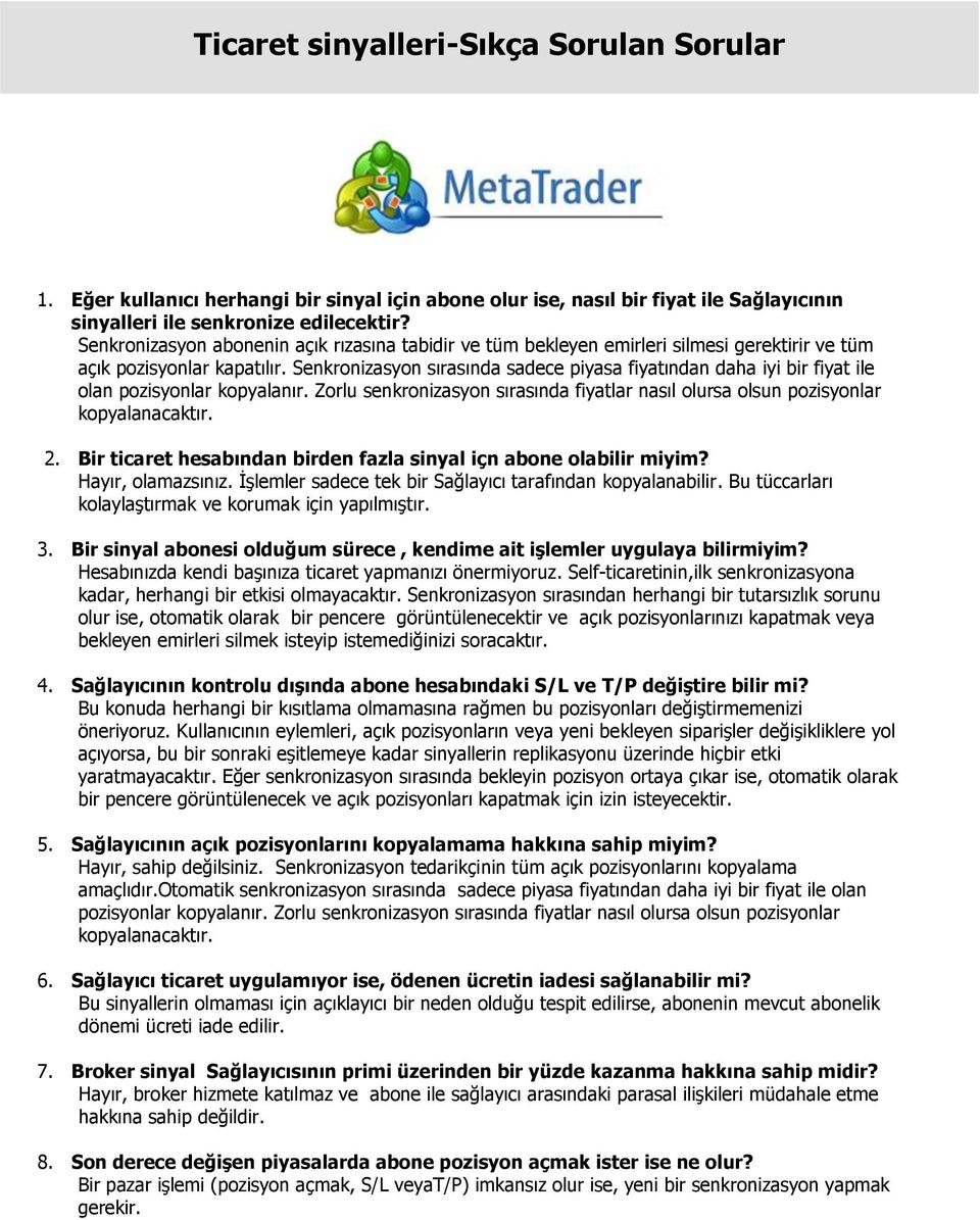 Senkronizasyon sırasında sadece piyasa fiyatından daha iyi bir fiyat ile olan pozisyonlar kopyalanır. Zorlu senkronizasyon sırasında fiyatlar nasıl olursa olsun pozisyonlar kopyalanacaktır. 2.
