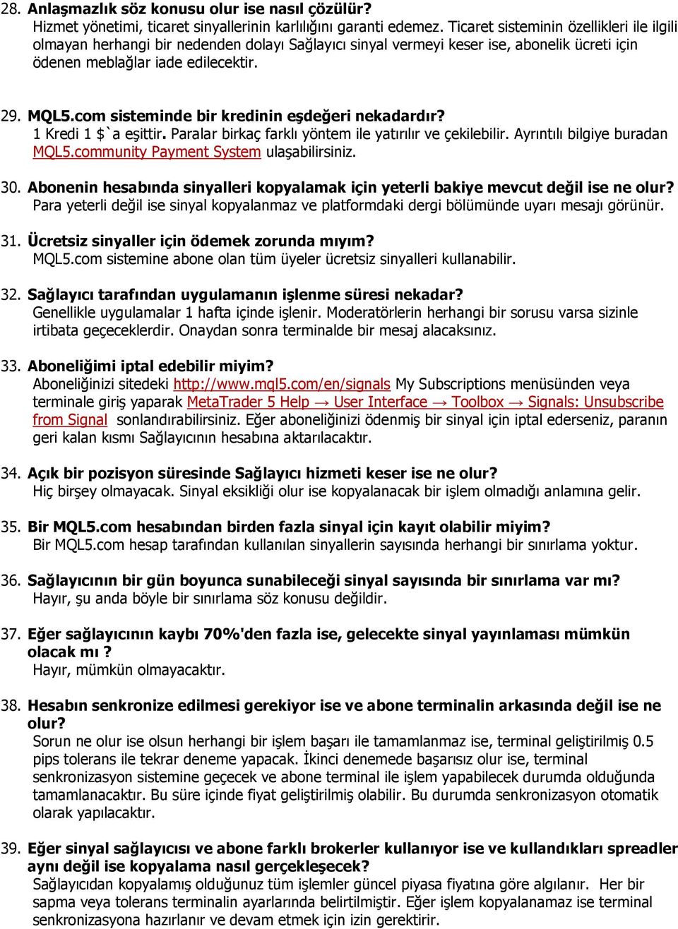 com sisteminde bir kredinin eşdeğeri nekadardır? 1 Kredi 1 $`a eşittir. Paralar birkaç farklı yöntem ile yatırılır ve çekilebilir. Ayrıntılı bilgiye buradan MQL5.