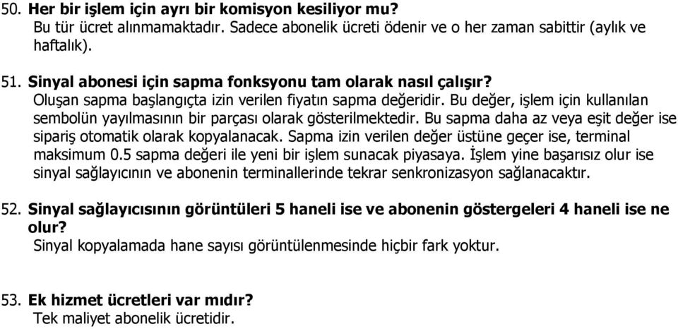 Bu değer, işlem için kullanılan sembolün yayılmasının bir parçası olarak gösterilmektedir. Bu sapma daha az veya eşit değer ise sipariş otomatik olarak kopyalanacak.