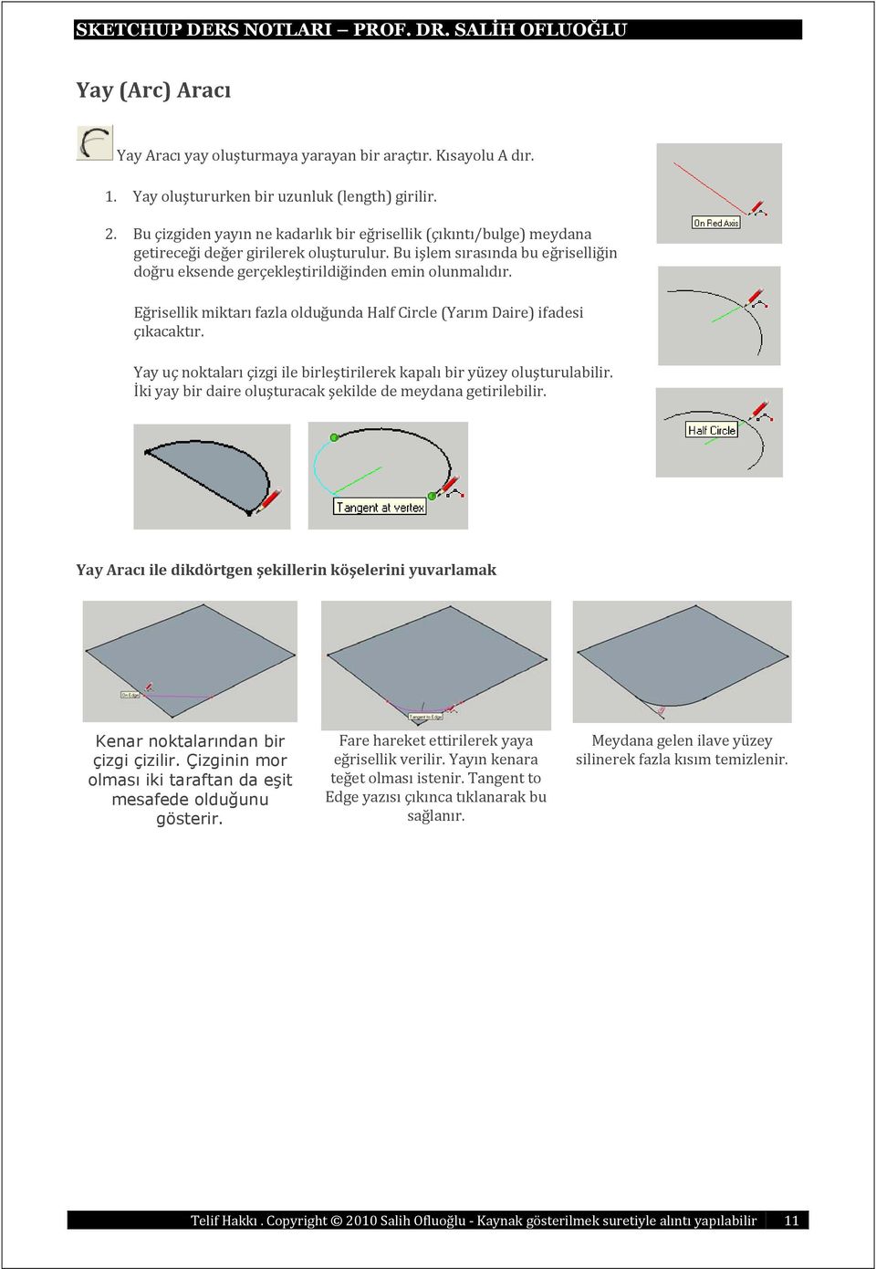 Eğrisellik miktarı fazla olduğunda Half Circle (Yarım Daire) ifadesi çıkacaktır. Yay uç noktaları çizgi ile birleştirilerek kapalı bir yüzey oluşturulabilir.