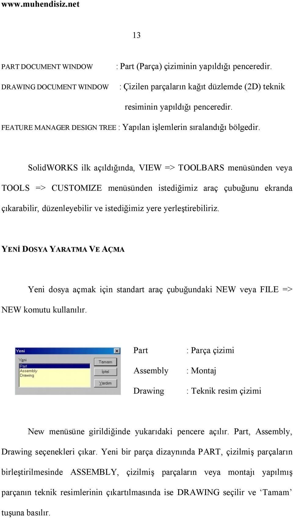 SolidWORKS ilk açıldığında, VIEW => TOOLBARS menüsünden veya TOOLS => CUSTOMIZE menüsünden istediğimiz araç çubuğunu ekranda çıkarabilir, düzenleyebilir ve istediğimiz yere yerleştirebiliriz.