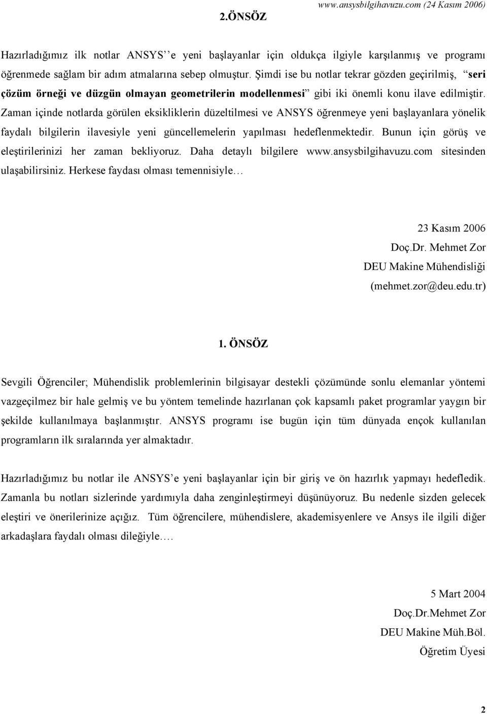 Zaman içinde notlarda görülen eksikliklerin düzeltilmesi ve ANSYS öğrenmeye yeni başlayanlara yönelik faydalı bilgilerin ilavesiyle yeni güncellemelerin yapılması hedeflenmektedir.